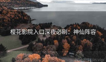 樱花影院入口深夜必刷：神仙阵容