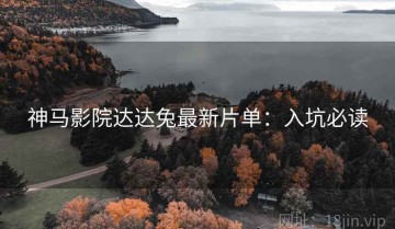 神马影院达达兔最新片单：入坑必读