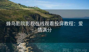 蜂鸟影院影视在线观看投屏教程：爱情满分
