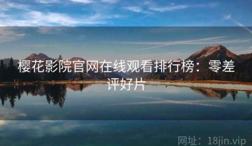 樱花影院官网在线观看排行榜：零差评好片