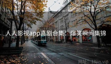 人人影视app喜剧合集：爆笑瞬间集锦
