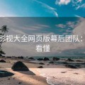 番茄影视大全网页版幕后团队：一文看懂