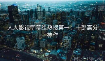 人人影视字幕组热搜第一：十部高分神作