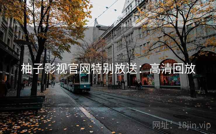 柚子影视官网特别放送：高清回放